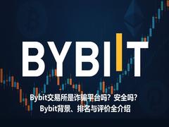 Bybit交易所是诈骗平台吗？安全吗？Bybit背景、排名与评价全介绍