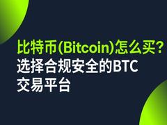 比特币(Bitcoin)怎么买？选择合规安全的BTC交易平台